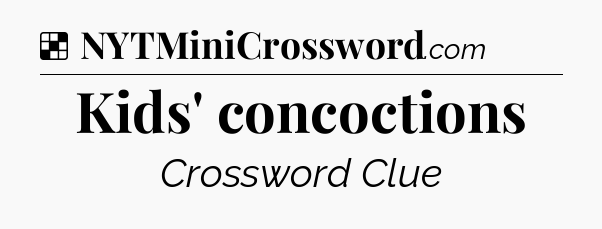 Solution: Kids' concoctions - NYT Crossword