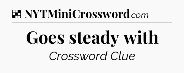 Goes steady with NYT Crossword