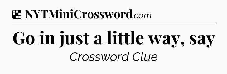 Solution: Go in just a little way, say - NYT Crossword