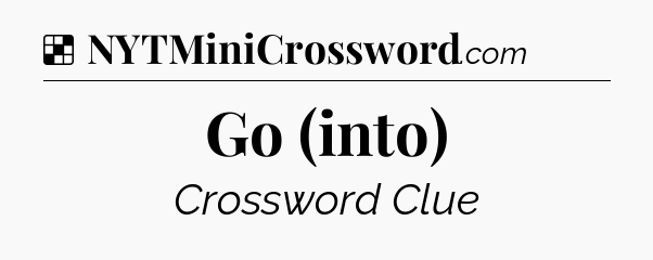 Solution: Go (into) - NYT Crossword