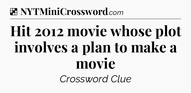 Solution: Hit 2012 movie whose plot involves a plan to make a movie - NYT Crossword