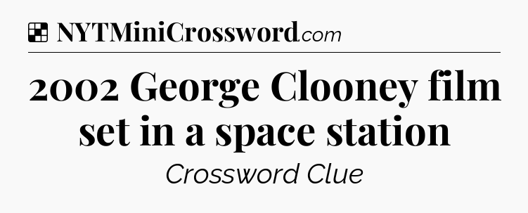 Solution: 2002 George Clooney film set in a space station - NYT Crossword