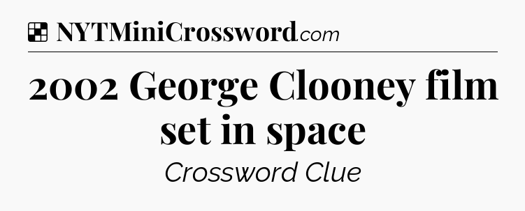 Solution: 2002 George Clooney film set in space - NYT Crossword