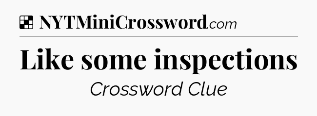 Solution: Like some inspections - NYT Crossword