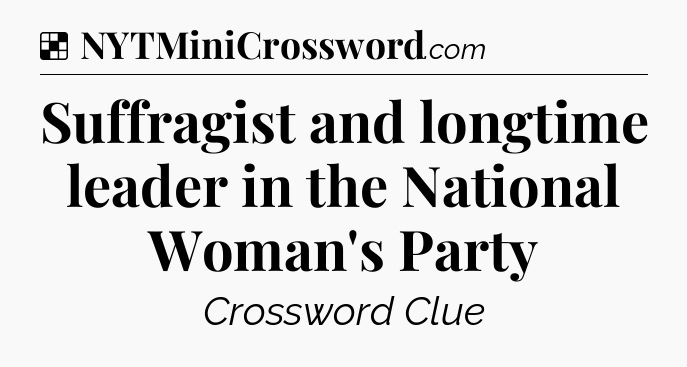 Solution: Suffragist and longtime leader in the National Woman's Party - NYT Crossword