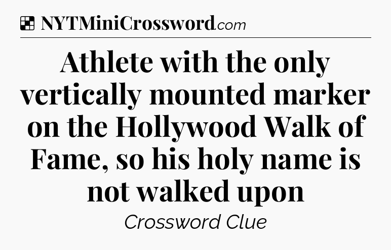 Solution: Athlete with the only vertically mounted marker on the Hollywood Walk of Fame, so his holy name is not walked upon - NYT Crossword