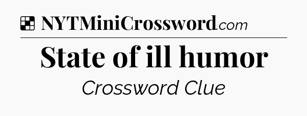 Solution: State of ill humor - NYT Crossword