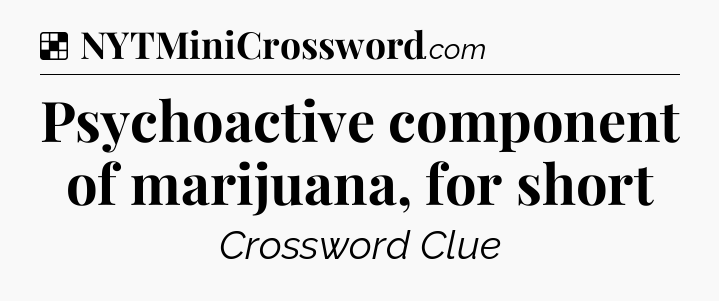 Solution: Psychoactive component of marijuana, for short - NYT Crossword
