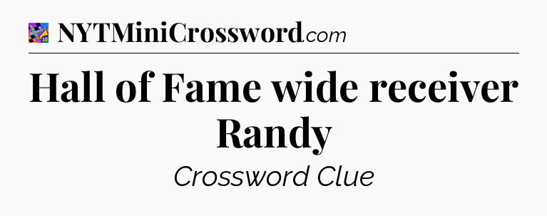 Hall of Fame wide receiver Randy Crossword Clue