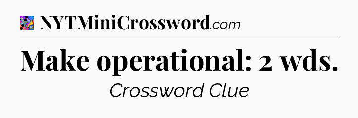 Make operational: 2 wds Crossword Clue