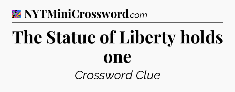 The Statue of Liberty holds one Crossword Clue