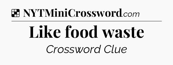 Solution: Like food waste - NYT Crossword