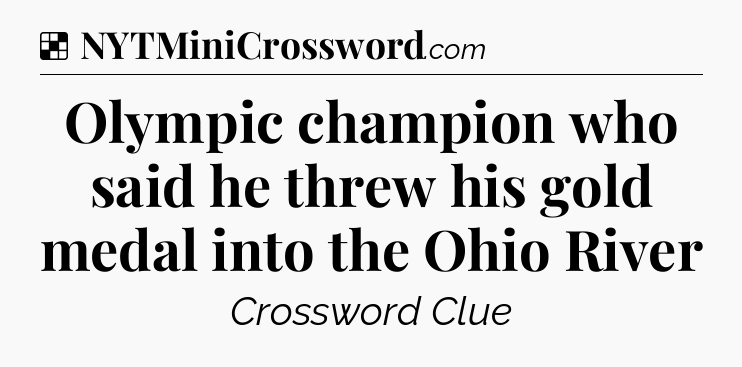 Solution: Olympic champion who said he threw his gold medal into the Ohio River - NYT Crossword