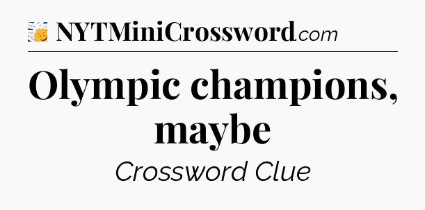 Olympic champions, maybe - 7 Little Words