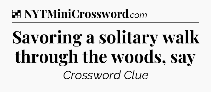 Solution: Savoring a solitary walk through the woods, say - NYT Crossword