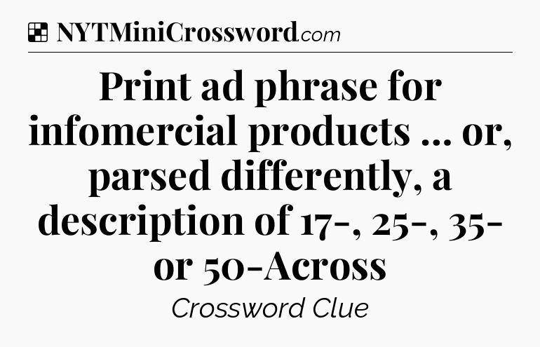 Solution: Print ad phrase for infomercial products … or, parsed differently, a description of 17-, 25-, 35- or 50-Across - NYT Crossword