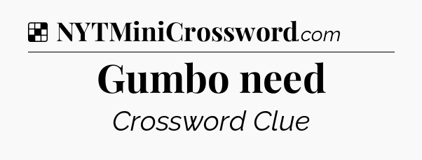 Solution: Gumbo need - NYT Crossword