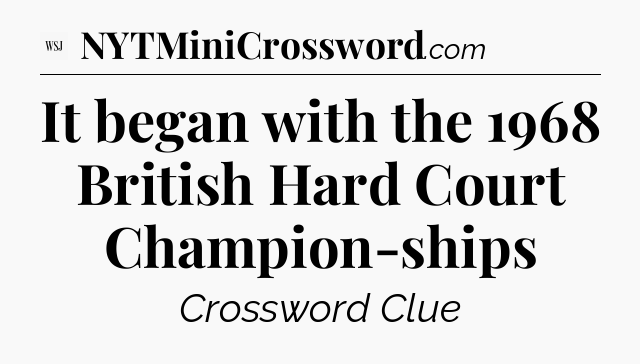 It began with the 1968 British Hard Court Champion-ships - WSJ Crossword