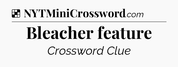 Solution: Bleacher feature - NYT Crossword