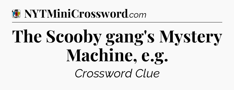 The Scooby gang's Mystery Machine, e.g Crossword Clue