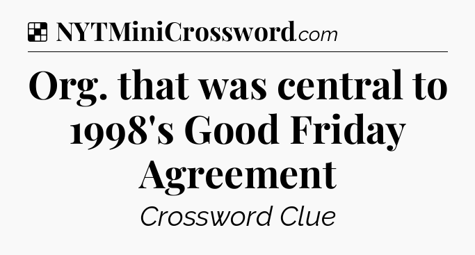 Solution: Org. that was central to 1998's Good Friday Agreement - NYT Crossword