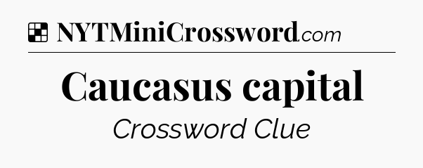 Solution: Caucasus capital - NYT Crossword