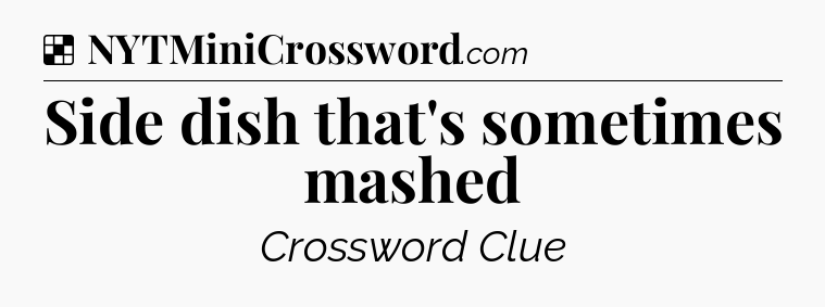 Solution: Side dish that's sometimes mashed - NYT Crossword