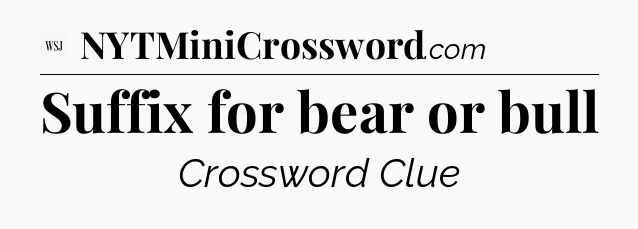 Suffix for bear or bull - WSJ Crossword