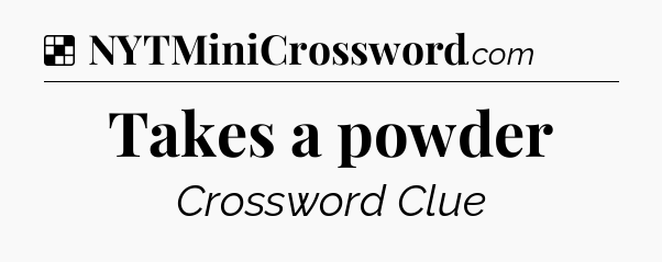 Solution: Takes a powder - NYT Crossword