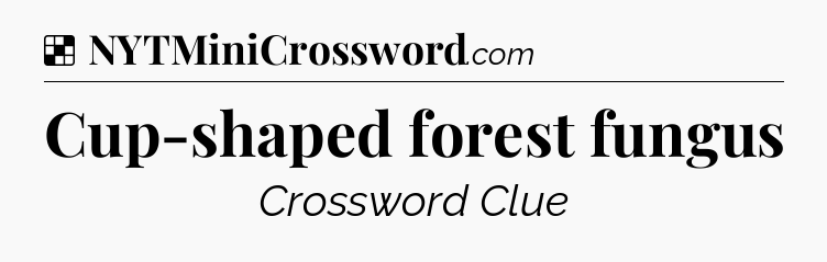 Solution: Cup-shaped forest fungus - NYT Crossword