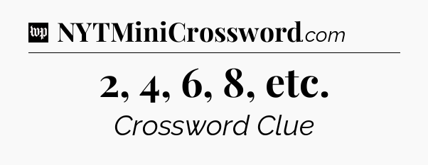 2, 4, 6, 8, etc Crossword Clue