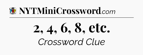 2, 4, 6, 8, etc Crossword Clue