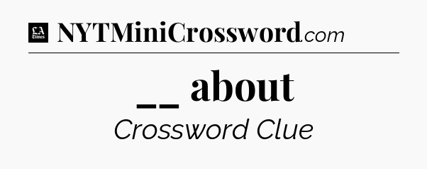 __ about - LA Times Crossword