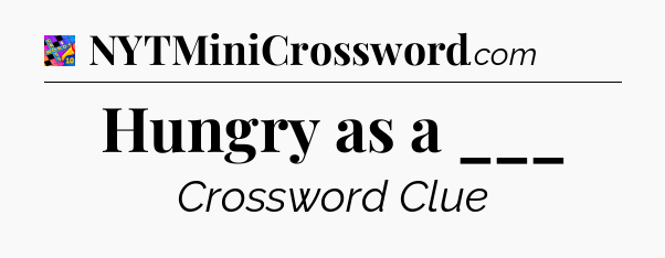 Hungry as a ___ Crossword Clue