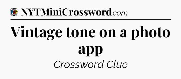 Vintage tone on a photo app Crossword Clue