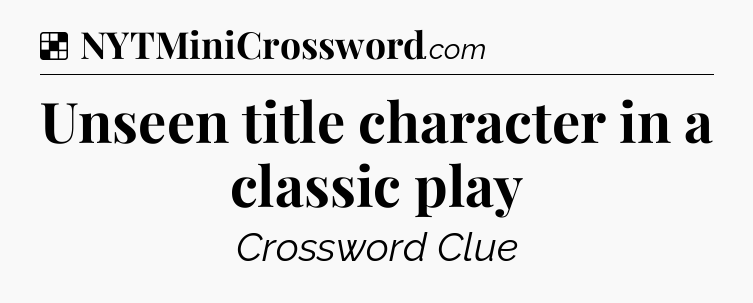 Solution: Unseen title character in a classic play - NYT Crossword