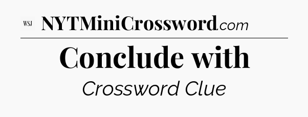Conclude with - WSJ Crossword