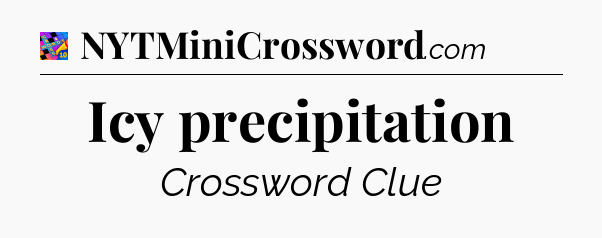 Icy precipitation Crossword Clue
