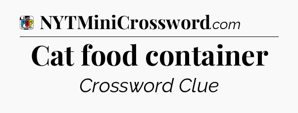 Cat food container Crossword Clue