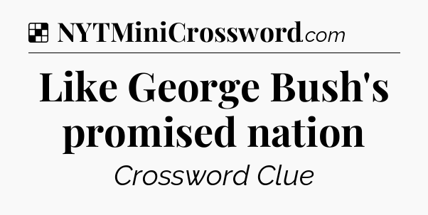 Solution: Like George Bush's promised nation - NYT Crossword