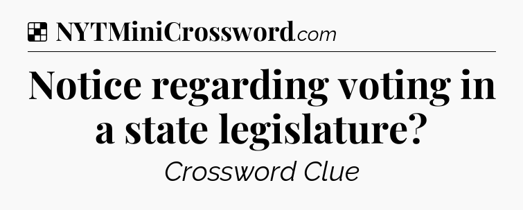 Solution: Notice regarding voting in a state legislature - NYT Crossword