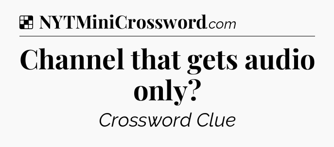 Solution: Channel that gets audio only - NYT Crossword