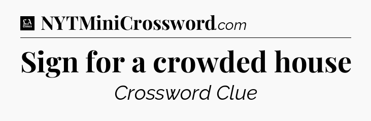 Sign for a crowded house - LA Times Crossword
