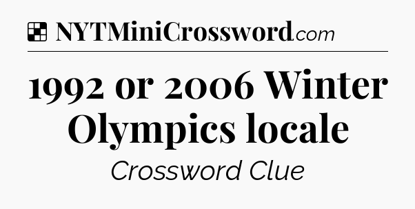 Solution: 1992 or 2006 Winter Olympics locale - NYT Crossword