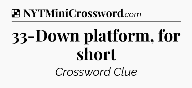 Solution: 33-Down platform, for short - NYT Crossword