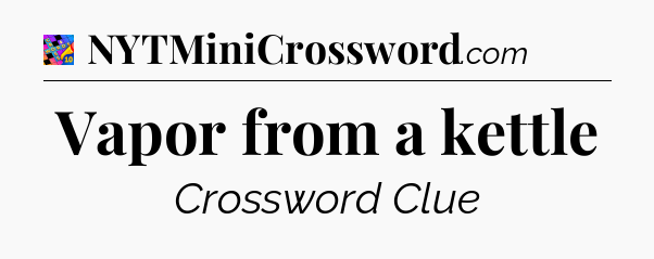 Vapor from a kettle Crossword Clue