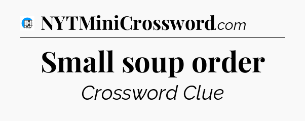 Small soup order Crossword Clue