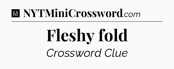 Fleshy fold - LA Times Crossword