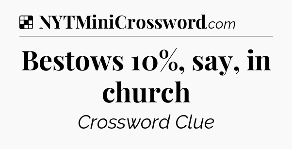 Solution: Bestows 10%, say, in church - NYT Crossword