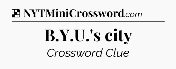 Solution: B.Y.U.'s city - NYT Crossword